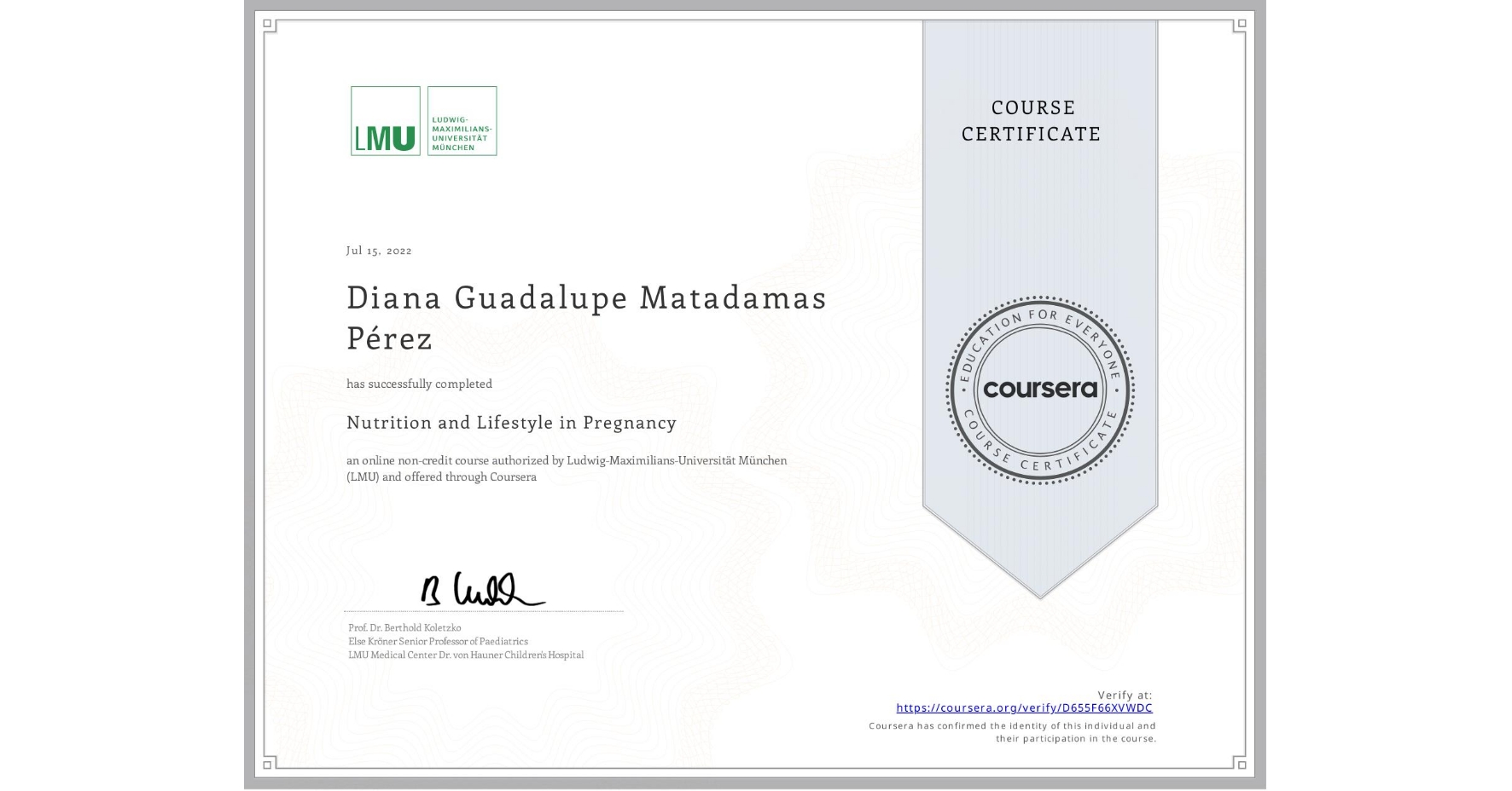 View certificate for Diana Guadalupe Matadamas Pérez, Nutrition and Lifestyle in Pregnancy, an online non-credit course authorized by Ludwig-Maximilians-Universität München (LMU) and offered through Coursera