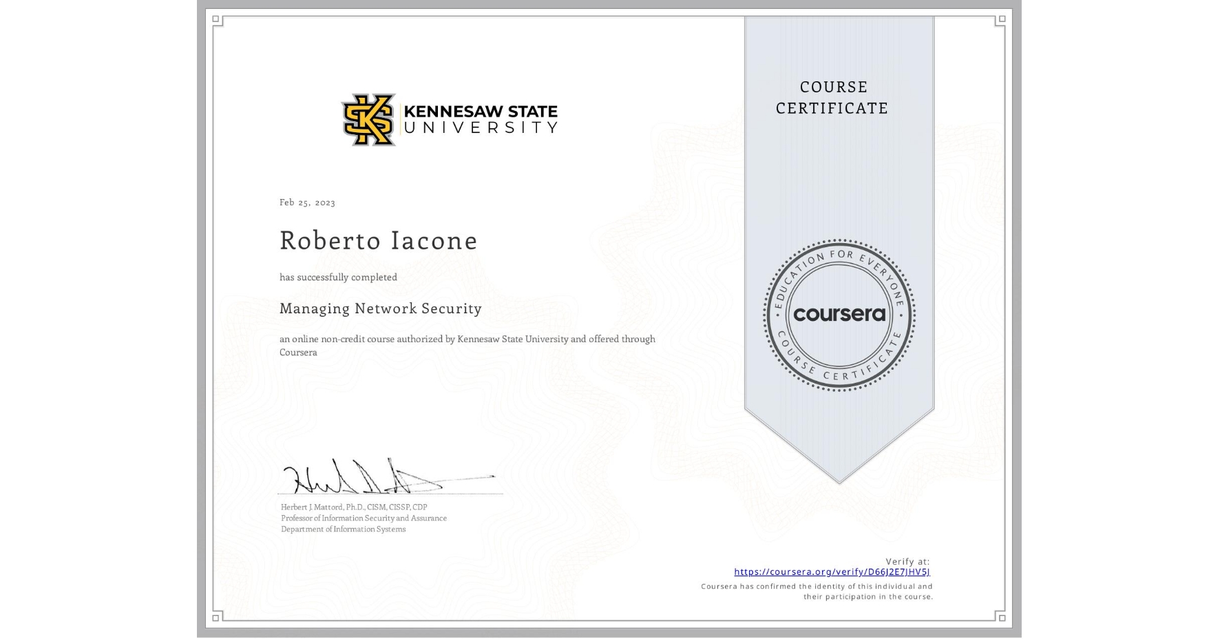 View certificate for Roberto Iacone, Managing Network Security, an online non-credit course authorized by Kennesaw State University and offered through Coursera