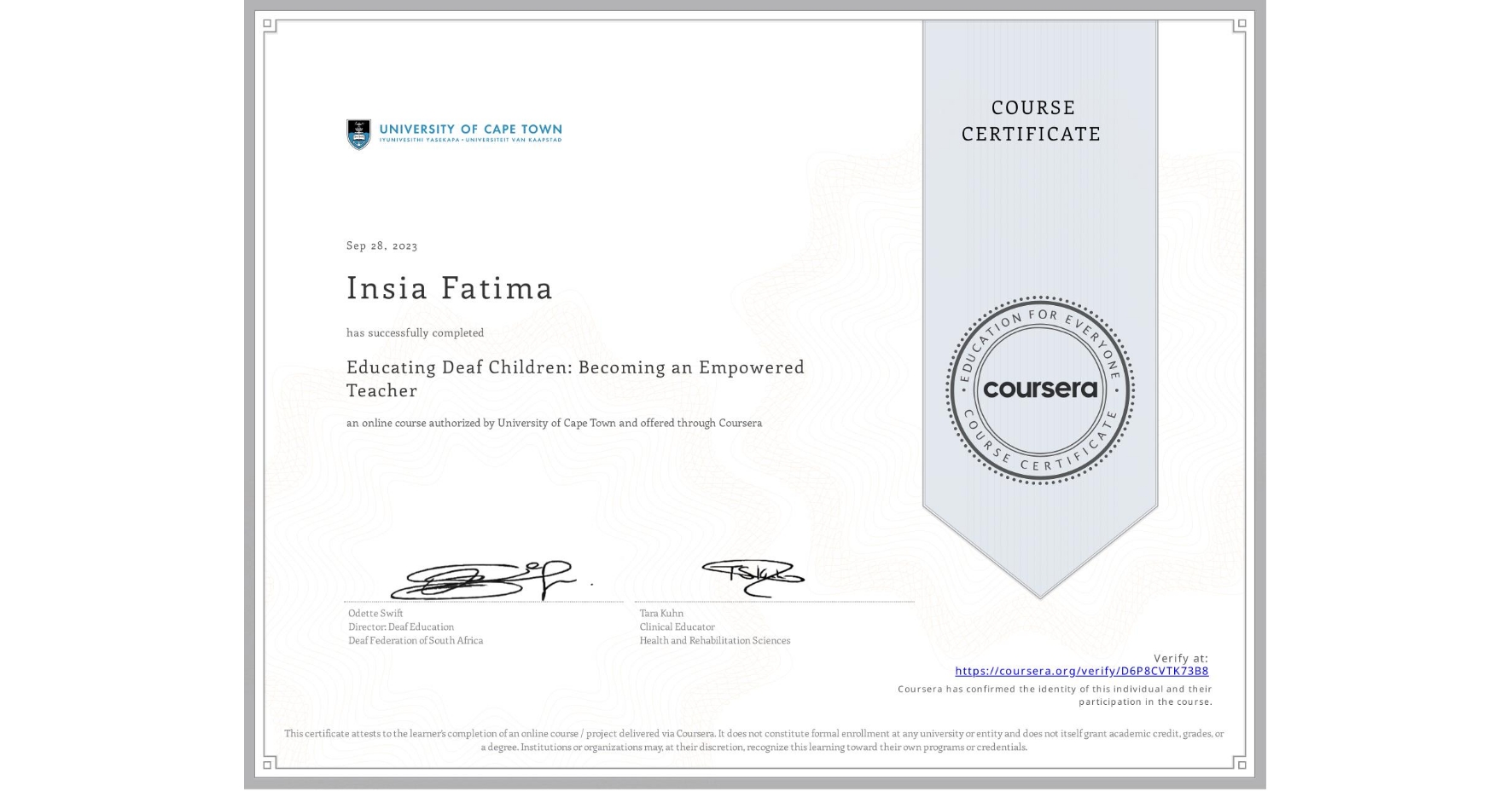 View certificate for Insia Fatima, Educating Deaf Children: Becoming an Empowered Teacher, an online non-credit course authorized by University of Cape Town and offered through Coursera