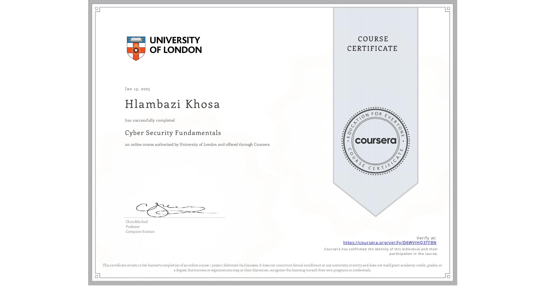 View certificate for Hlambazi Khosa, Cyber Security Fundamentals, an online non-credit course authorized by University of London and offered through Coursera