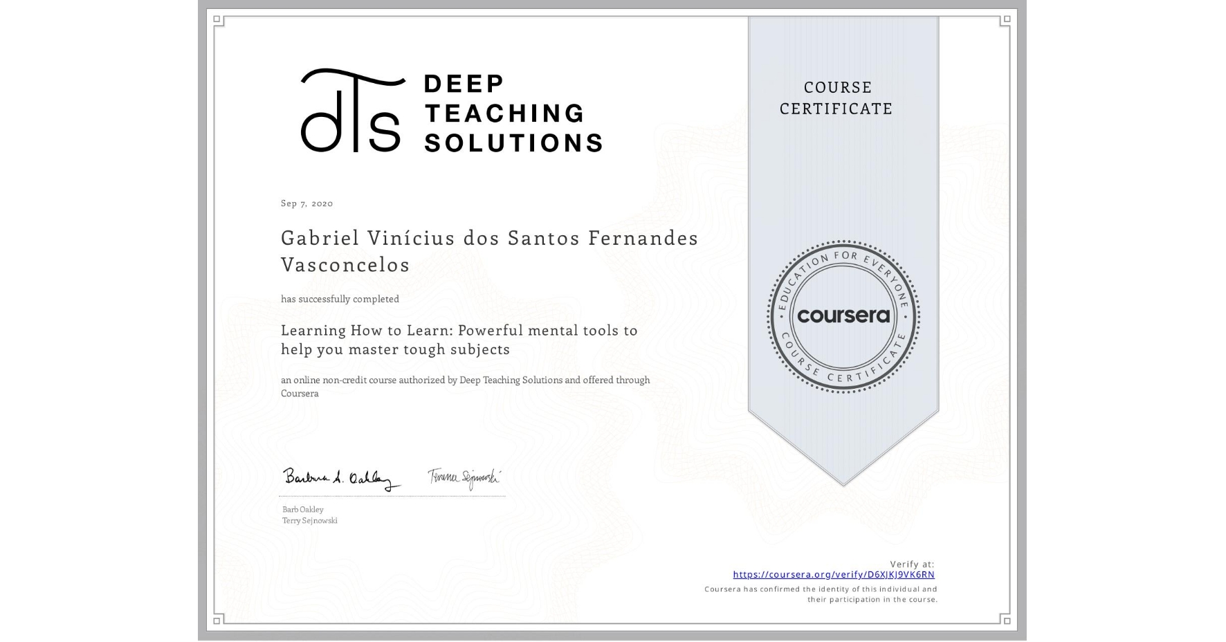 View certificate for Gabriel Vinícius dos Santos Fernandes Vasconcelos, Learning How to Learn: Powerful mental tools to help you master tough subjects, an online non-credit course authorized by Deep Teaching Solutions and offered through Coursera