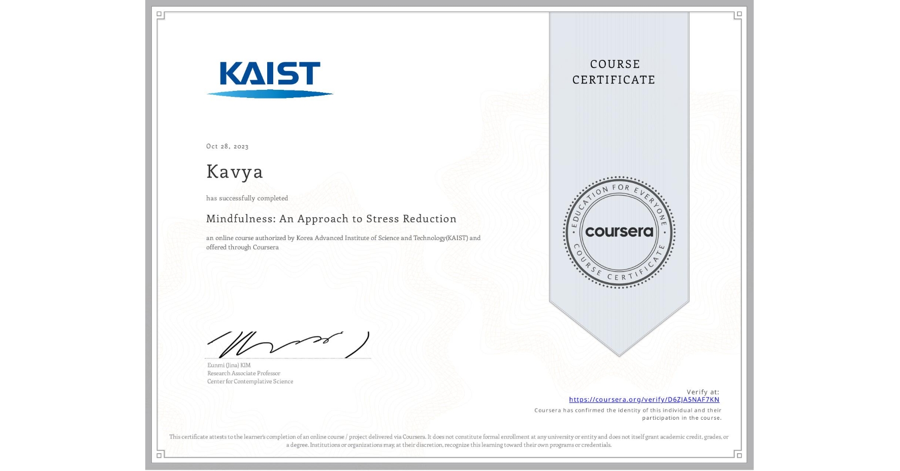 View certificate for Kavya , Mindfulness: An Approach to Stress Reduction, an online non-credit course authorized by Korea Advanced Institute of Science and Technology(KAIST) and offered through Coursera