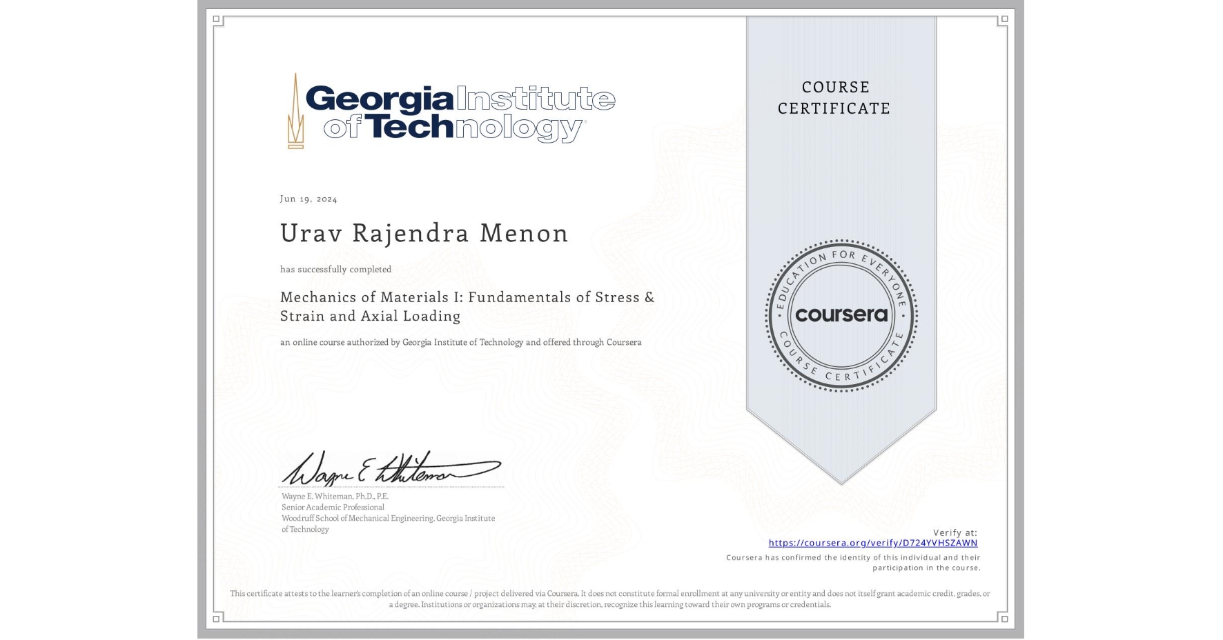 View certificate for Urav Rajendra Menon, Mechanics of Materials I: Fundamentals of Stress & Strain and Axial Loading, an online non-credit course authorized by Georgia Institute of Technology and offered through Coursera