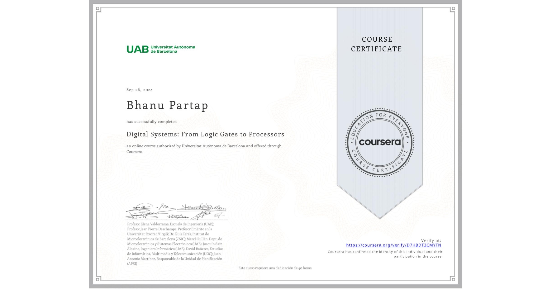 View certificate for Bhanu Partap , Digital Systems: From Logic Gates to Processors, an online non-credit course authorized by Universitat Autònoma de Barcelona and offered through Coursera
