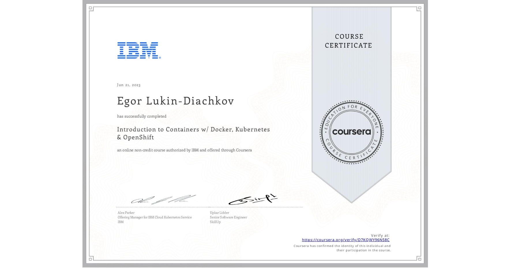 View certificate for Egor Lukin-Diachkov, Introduction to Containers w/ Docker, Kubernetes & OpenShift, an online non-credit course authorized by IBM and offered through Coursera