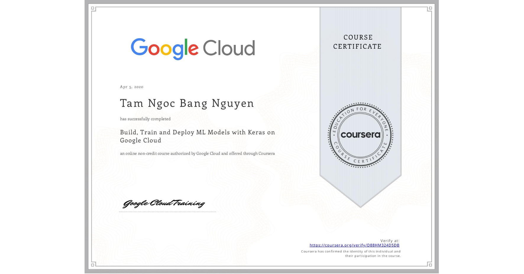 View certificate for Tam Ngoc Bang Nguyen, Build, Train and Deploy ML Models with Keras on Google Cloud, an online non-credit course authorized by Google Cloud and offered through Coursera