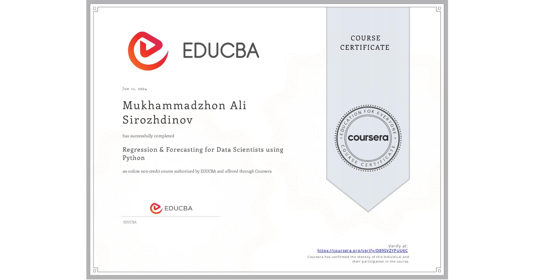 View certificate for Mukhammadzhon Ali  Sirozhdinov, Regression & Forecasting for Data Scientists using Python, an online non-credit course authorized by EDUCBA and offered through Coursera