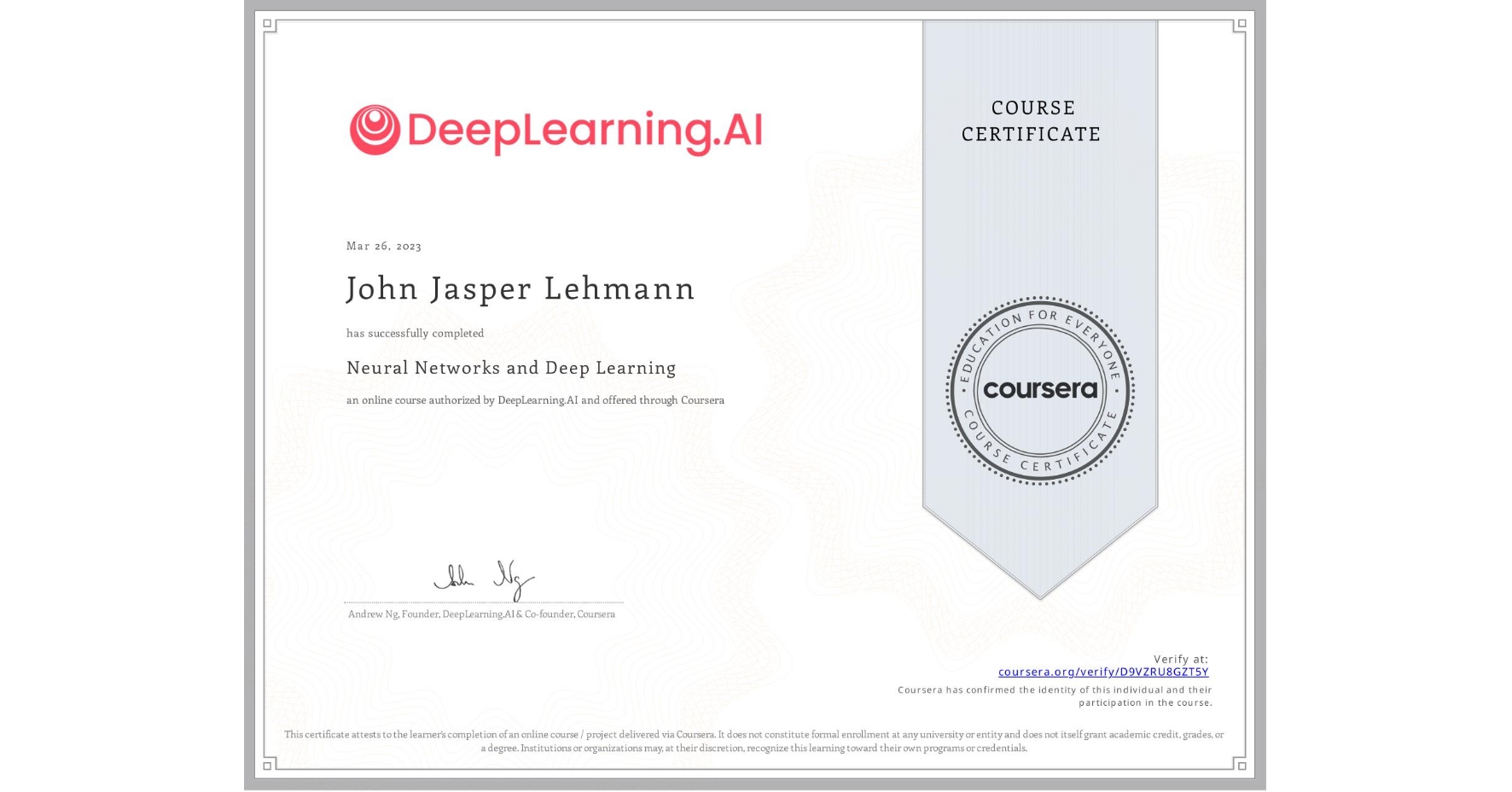 View certificate for John Jasper Lehmann, Neural Networks and Deep Learning, an online non-credit course authorized by DeepLearning.AI and offered through Coursera