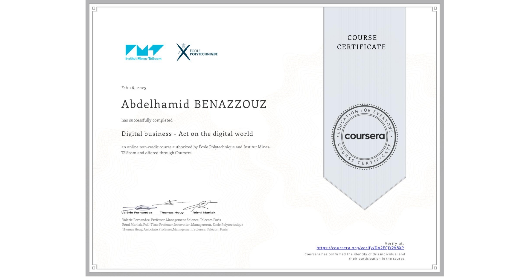 View certificate for Abdelhamid BENAZZOUZ, Digital business - Act on the digital world, an online non-credit course authorized by École Polytechnique & Institut Mines-Télécom and offered through Coursera