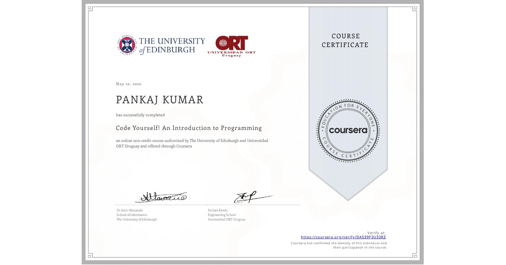 View certificate for PANKAJ KUMAR, Code Yourself! An Introduction to Programming, an online non-credit course authorized by The University of Edinburgh & Universidad ORT Uruguay and offered through Coursera