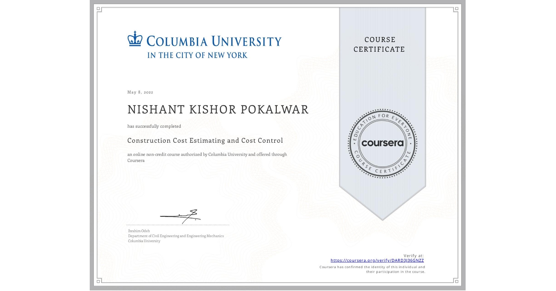 View certificate for NISHANT KISHOR POKALWAR, Construction Cost Estimating and Cost Control, an online non-credit course authorized by Columbia University and offered through Coursera