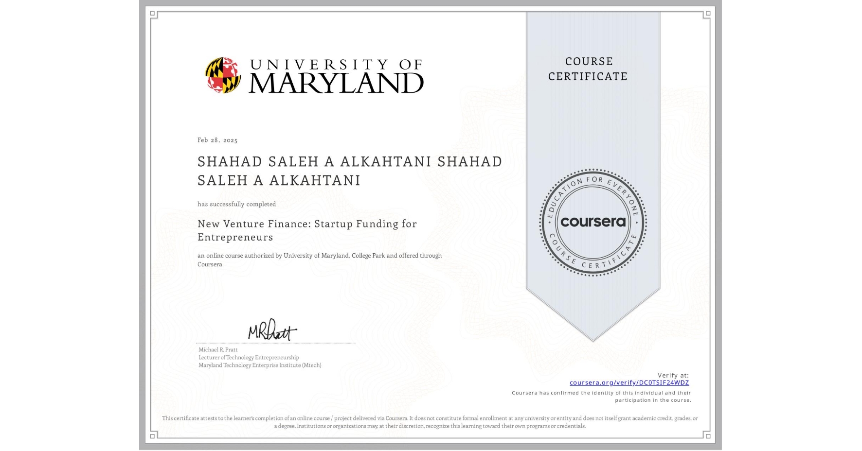 View certificate for SHAHAD SALEH A ALKAHTANI SHAHAD SALEH A ALKAHTANI, New Venture Finance: Startup Funding for Entrepreneurs, an online non-credit course authorized by University of Maryland, College Park and offered through Coursera