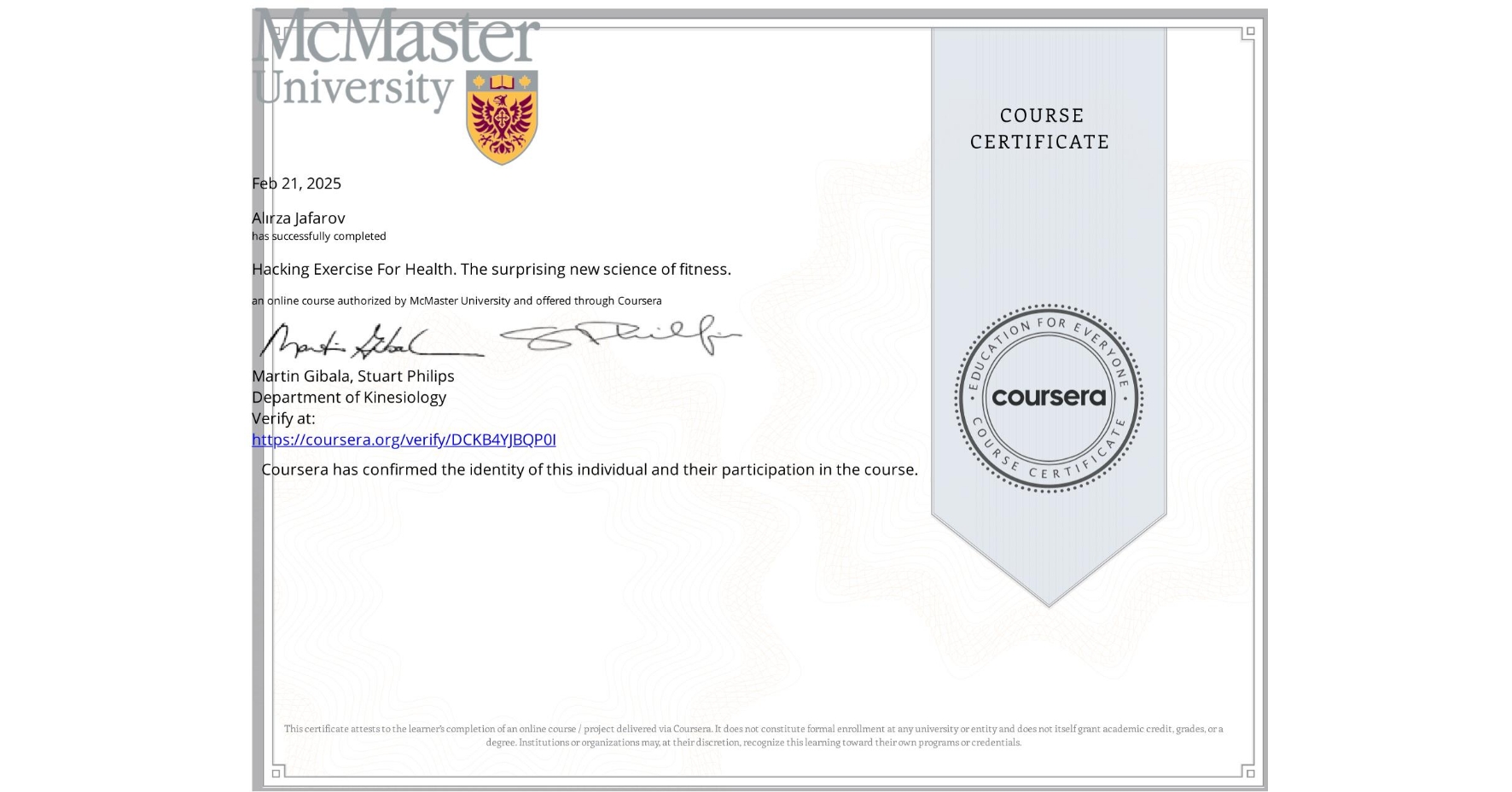 View certificate for Alırza Jafarov, Hacking Exercise For Health. The surprising new science of fitness., an online non-credit course authorized by McMaster University and offered through Coursera
