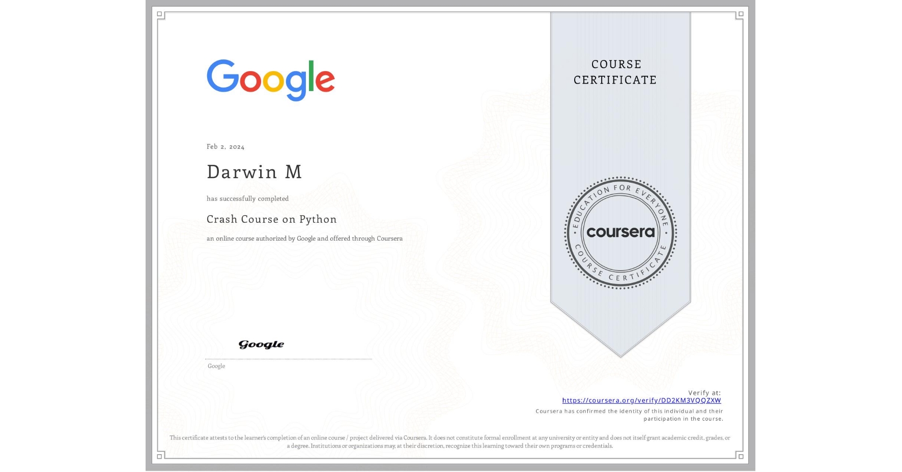 View certificate for Darwin M, Crash Course on Python, an online non-credit course authorized by Google and offered through Coursera