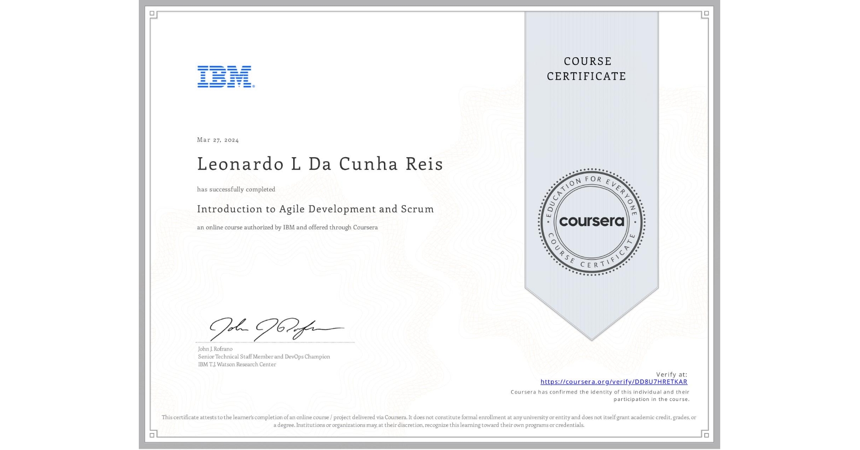 View certificate for Leonardo L Da Cunha Reis, Introduction to Agile Development and Scrum, an online non-credit course authorized by IBM and offered through Coursera