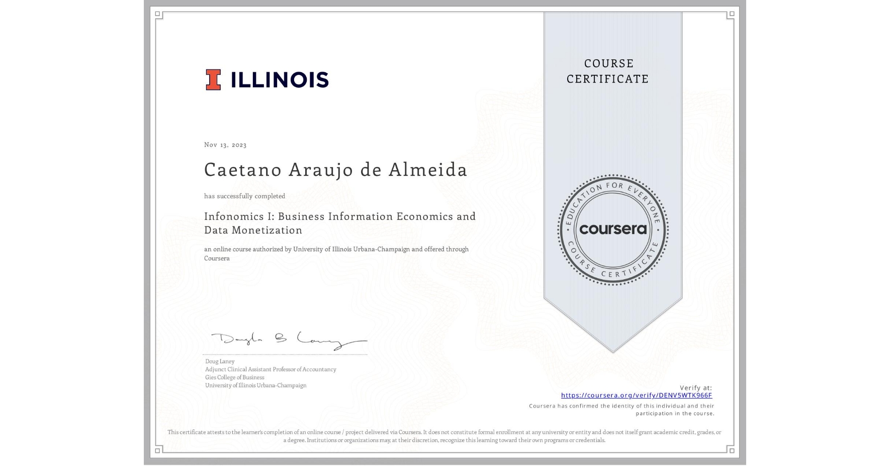 View certificate for Caetano Araujo de Almeida, Infonomics I: Business Information Economics and Data Monetization, an online non-credit course authorized by University of Illinois Urbana-Champaign and offered through Coursera
