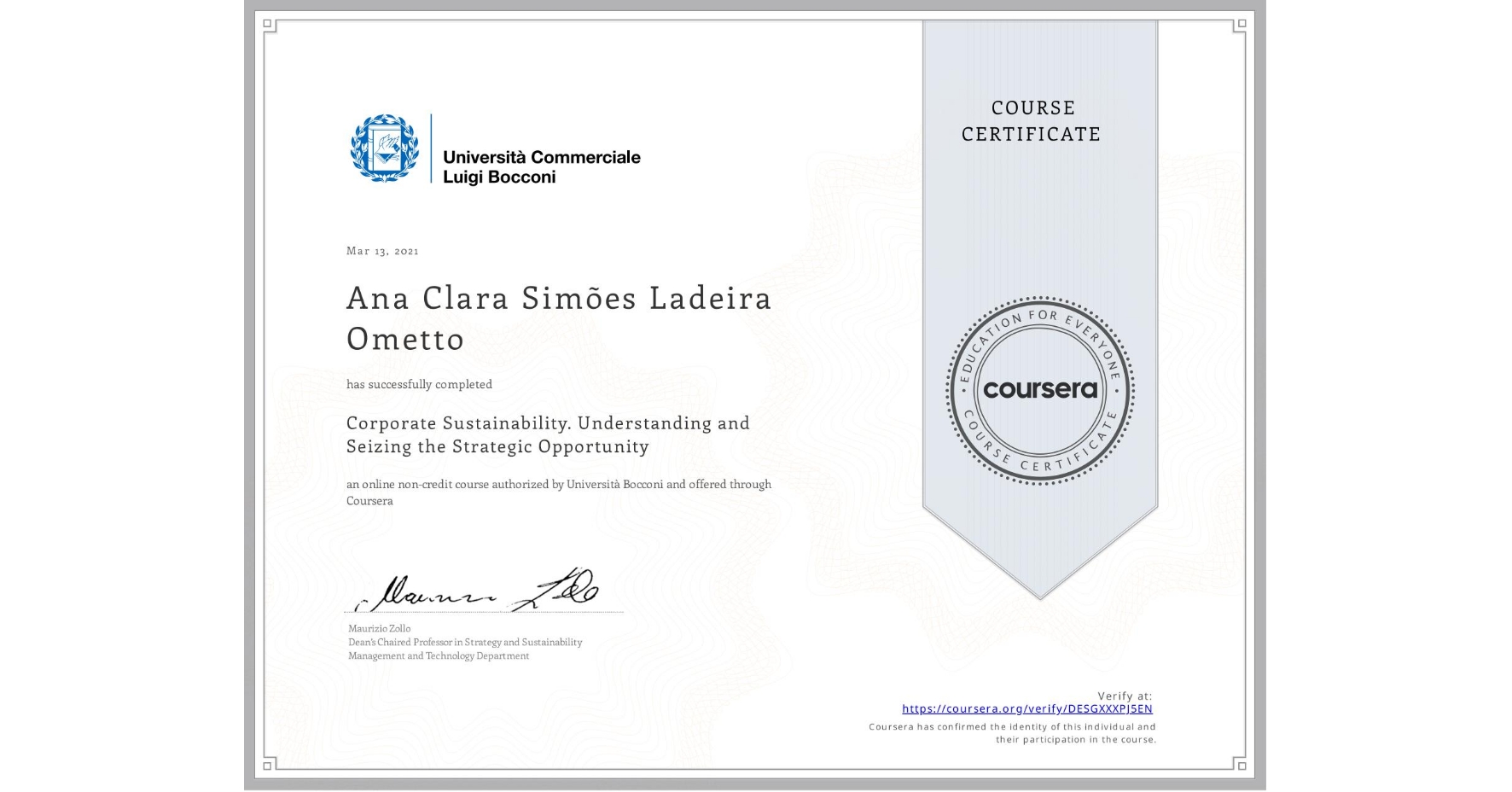 View certificate for Ana Clara Simões Ladeira Ometto, Corporate Sustainability. Understanding and Seizing the Strategic Opportunity , an online non-credit course authorized by Università Bocconi and offered through Coursera