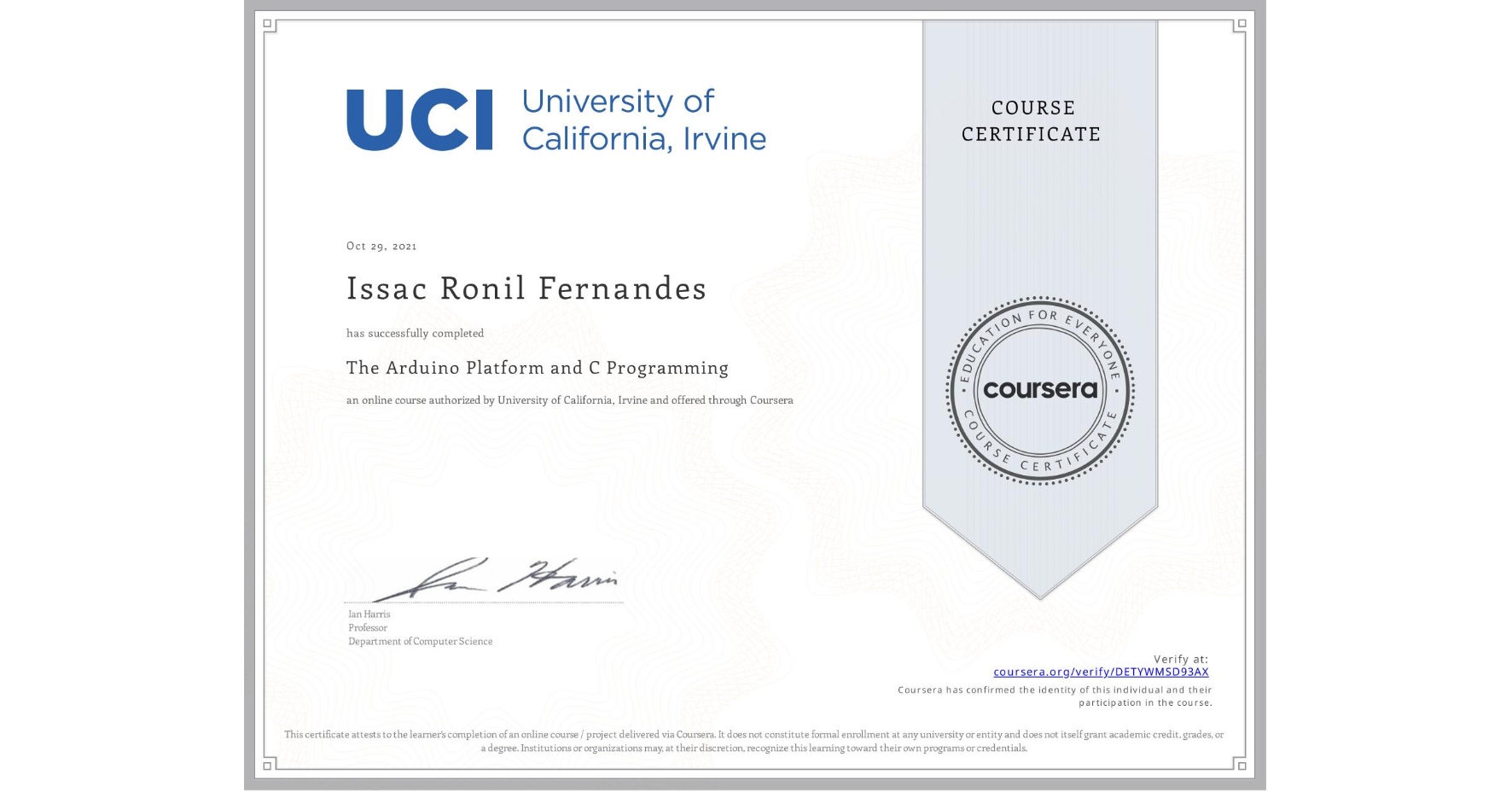 View certificate for Issac Ronil Fernandes, The Arduino Platform and C Programming, an online non-credit course authorized by University of California, Irvine and offered through Coursera