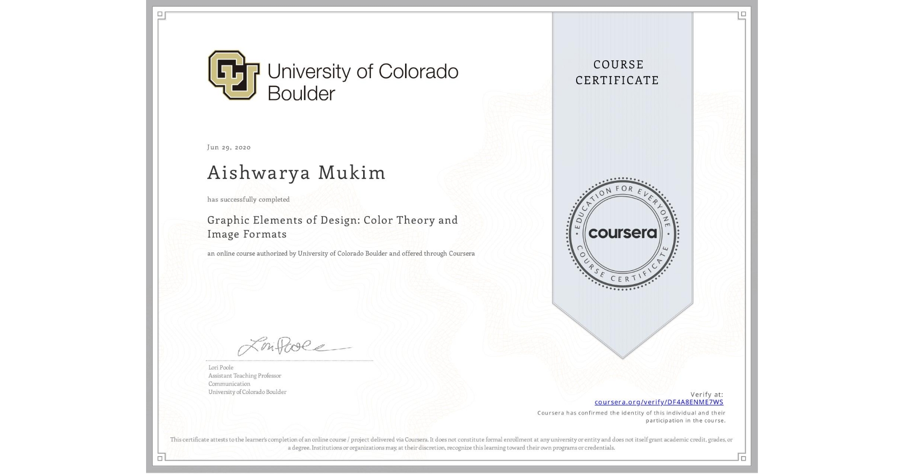 View certificate for Aishwarya Mukim, Graphic Elements of Design: Color Theory and Image Formats, an online non-credit course authorized by University of Colorado Boulder and offered through Coursera