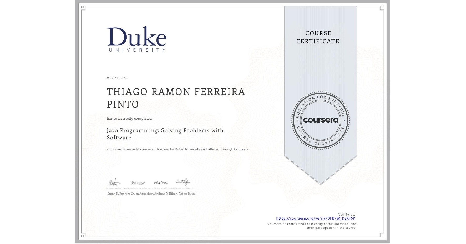 View certificate for THIAGO RAMON  FERREIRA PINTO, Java Programming: Solving Problems with Software, an online non-credit course authorized by Duke University and offered through Coursera
