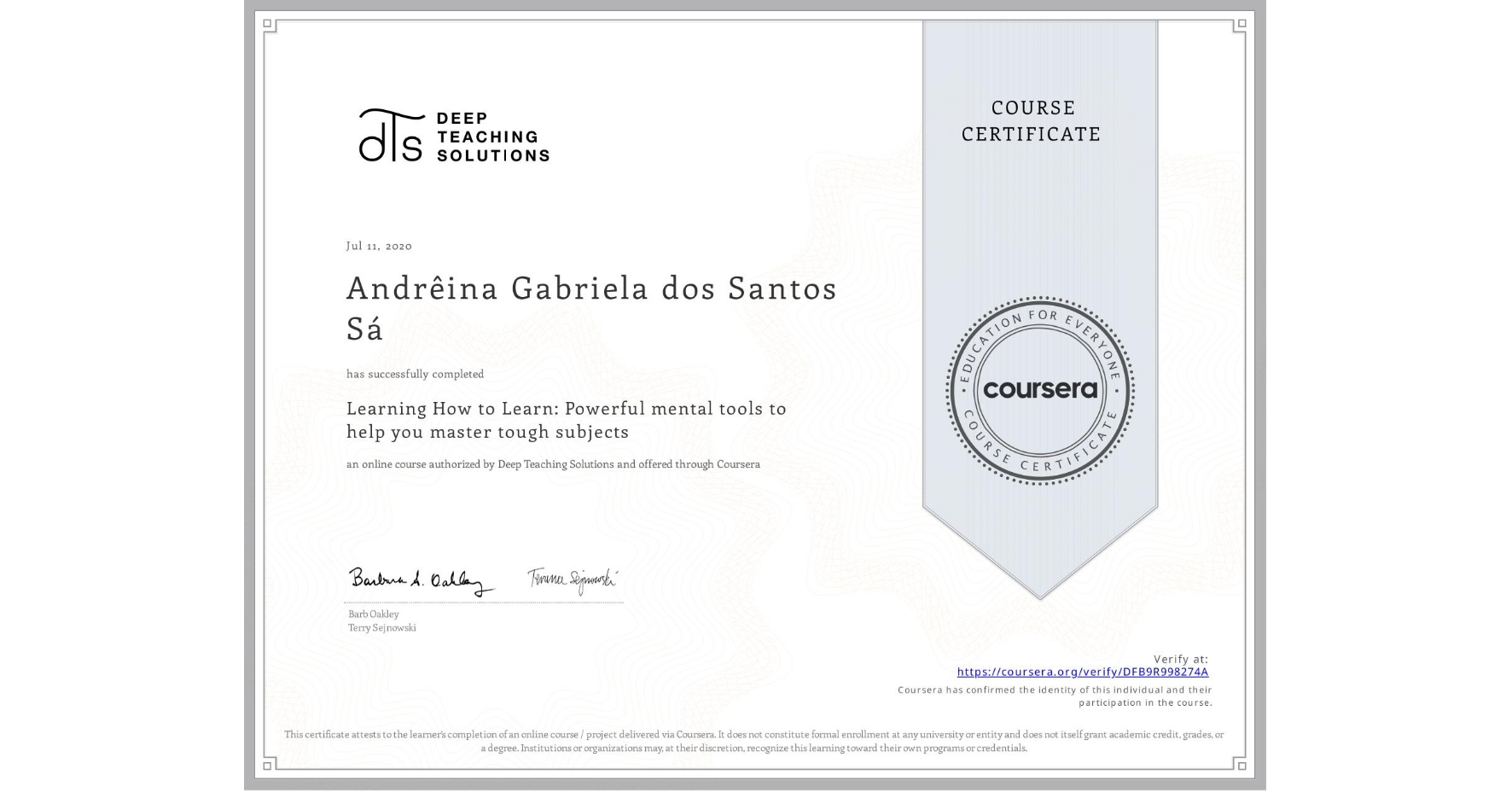 View certificate for Andrêina Gabriela dos Santos Sá, Learning How to Learn: Powerful mental tools to help you master tough subjects, an online non-credit course authorized by Deep Teaching Solutions and offered through Coursera