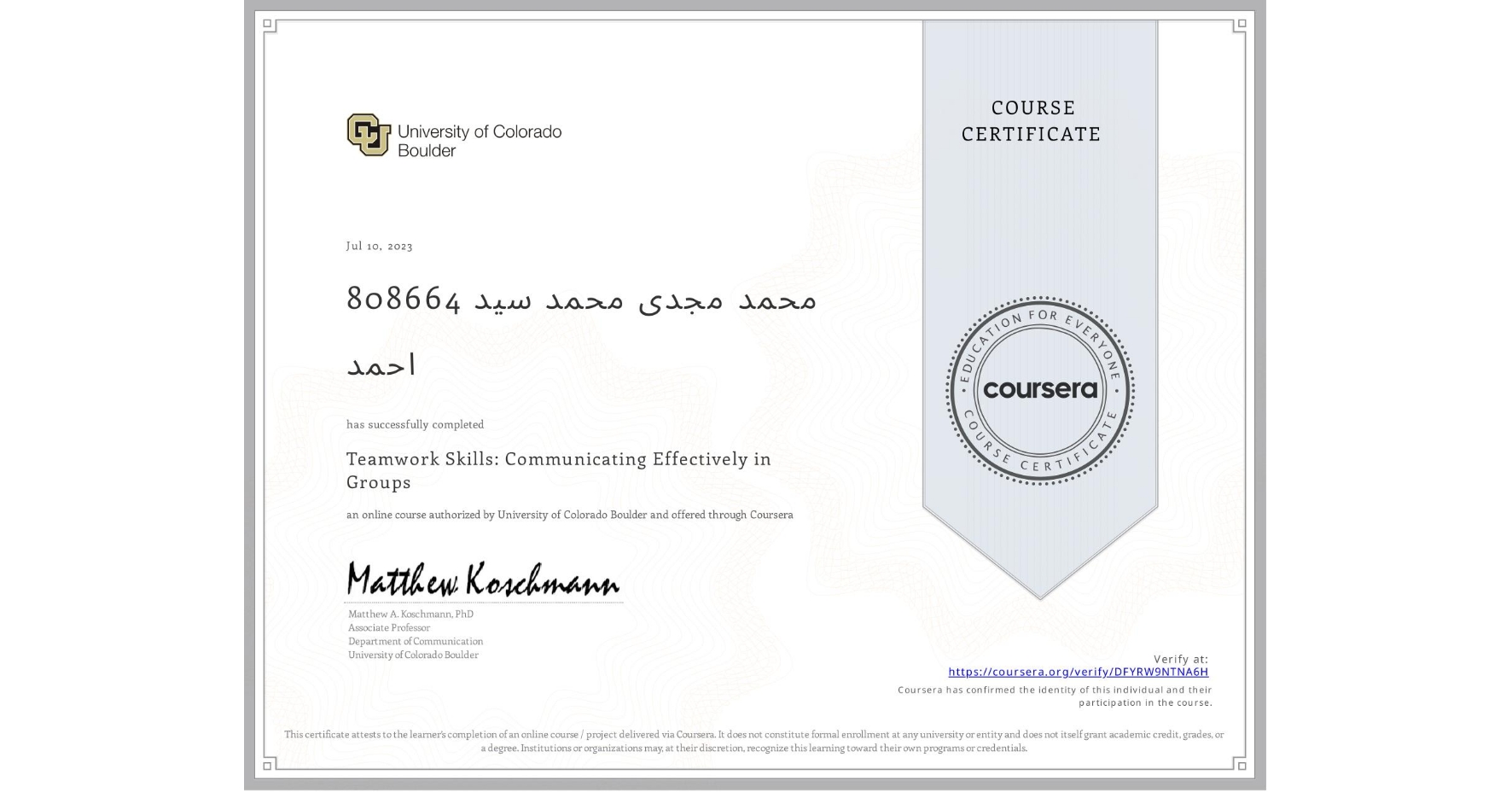 View certificate for 808664 Ù…ØÙ…د مجدى Ù…ØÙ…د سيد اØÙ…د, Teamwork Skills: Communicating Effectively in Groups, an online non-credit course authorized by University of Colorado Boulder and offered through Coursera