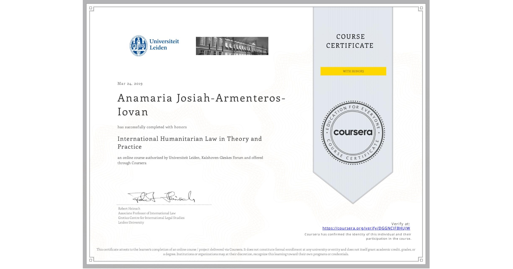 View certificate for Anamaria Josiah-Armenteros-Iovan, International Humanitarian Law in Theory and Practice , an online non-credit course authorized by Universiteit Leiden & Kalshoven-Gieskes Forum and offered through Coursera