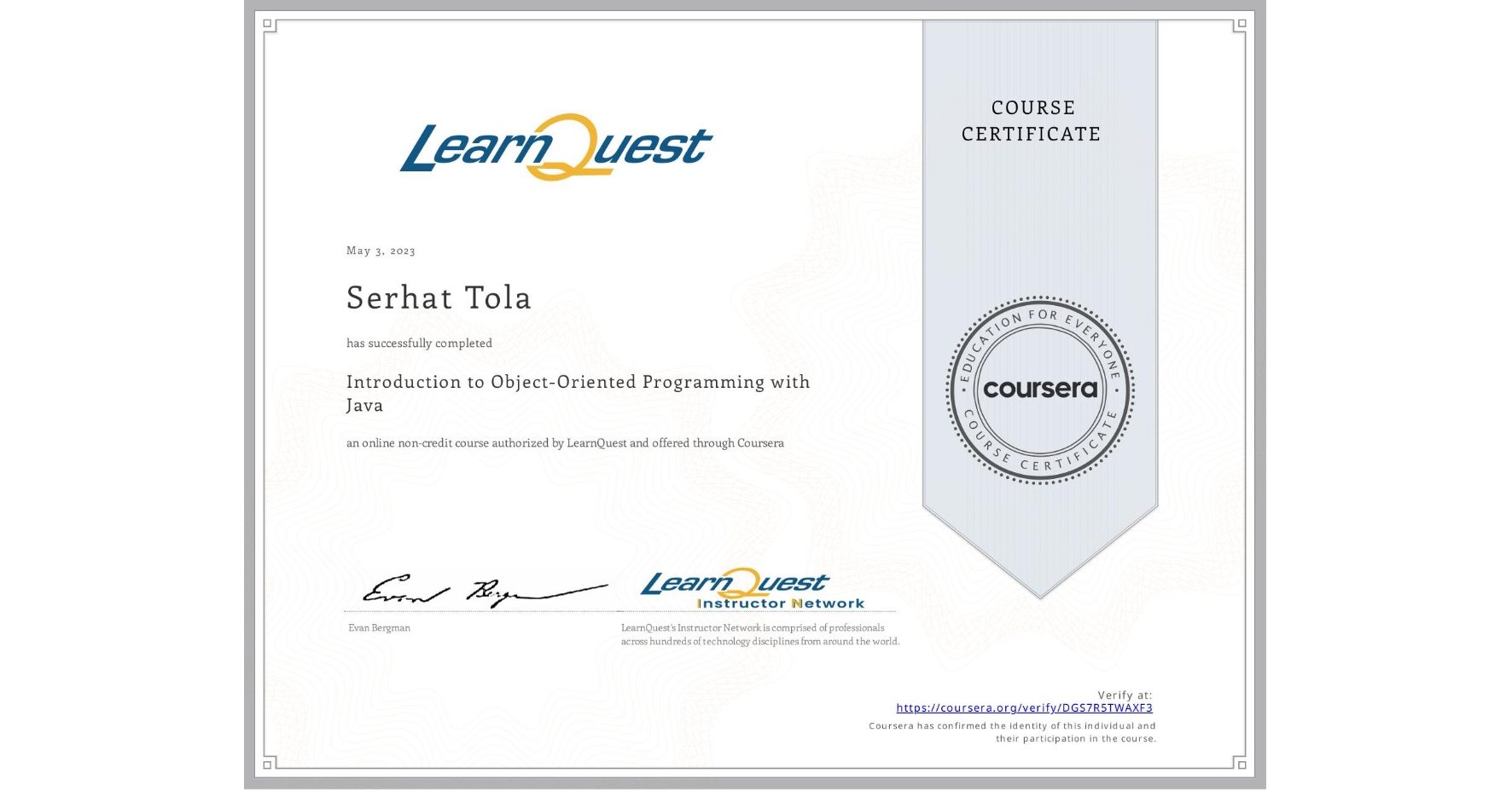 View certificate for Serhat Tola, Introduction to Object-Oriented Programming with Java, an online non-credit course authorized by LearnQuest and offered through Coursera