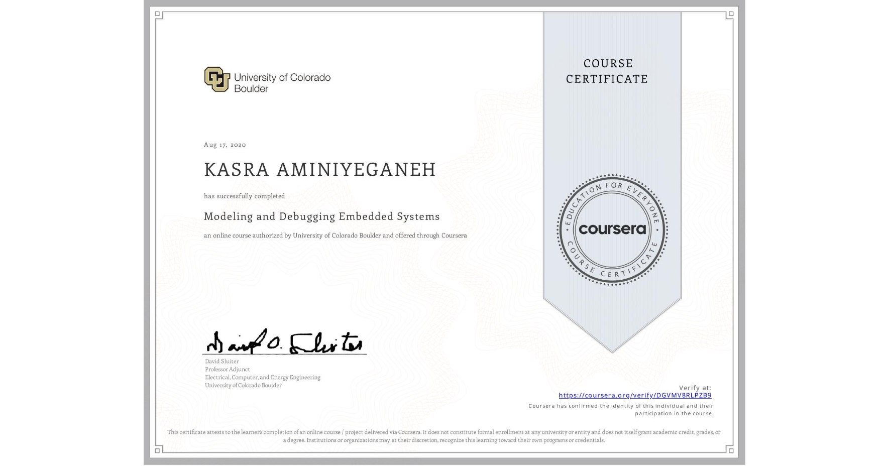 View certificate for KASRA AMINIYEGANEH , Modeling and Debugging Embedded Systems, an online non-credit course authorized by University of Colorado Boulder and offered through Coursera