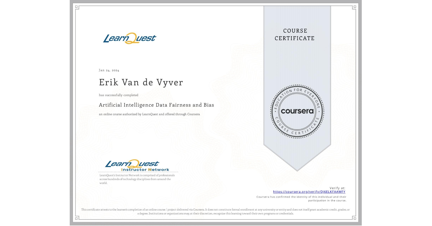 View certificate for Erik Van de Vyver, Artificial Intelligence Data Fairness and Bias , an online non-credit course authorized by LearnQuest and offered through Coursera