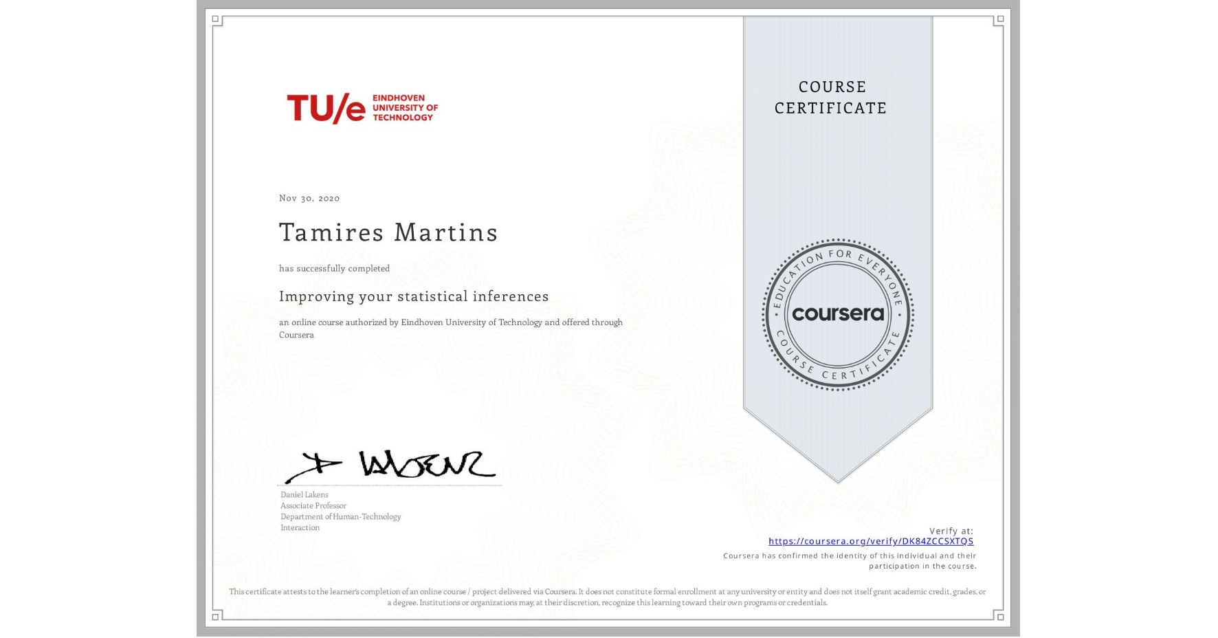 View certificate for Tamires Martins, Improving your statistical inferences, an online non-credit course authorized by Eindhoven University of Technology and offered through Coursera