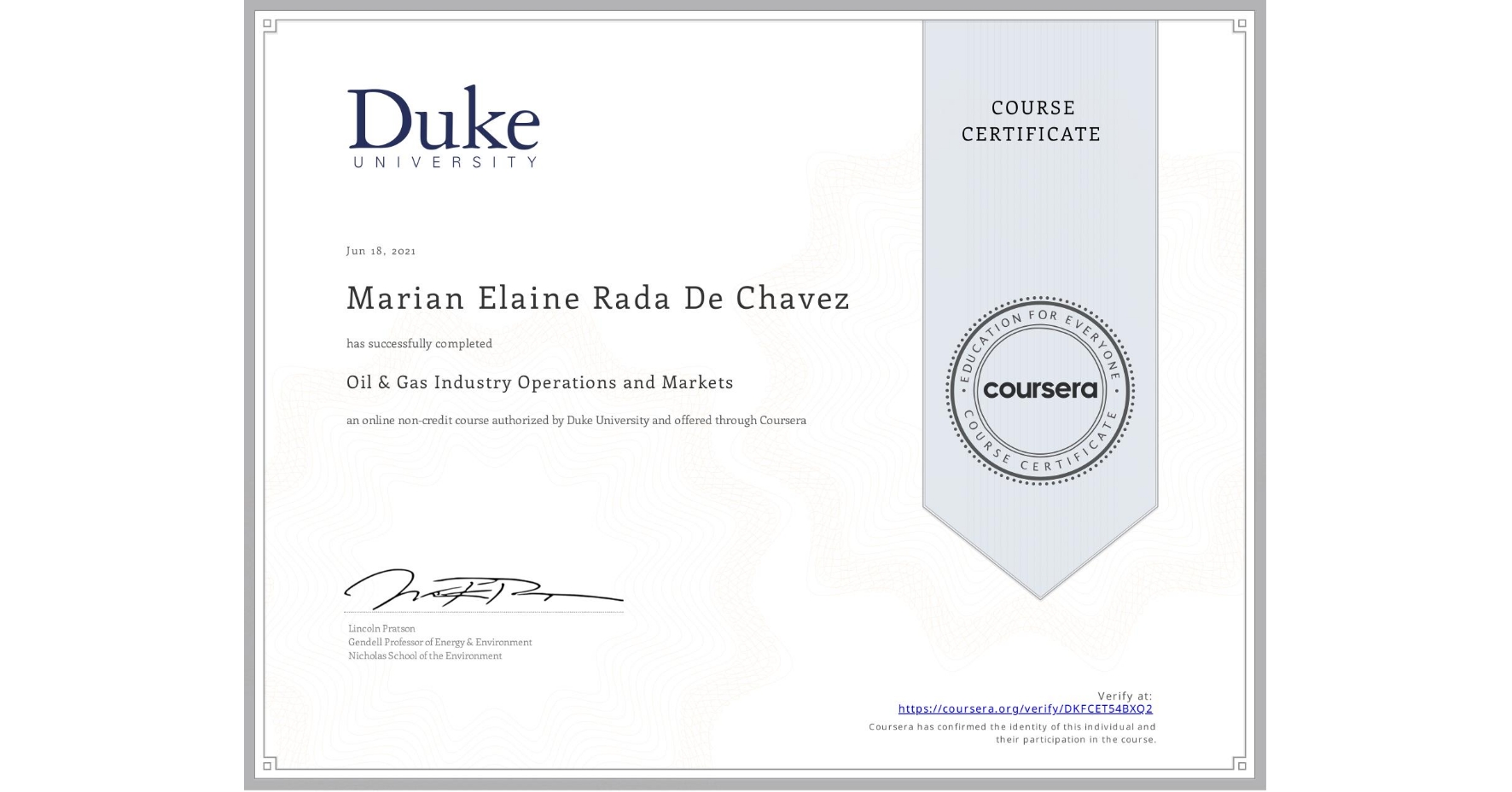 View certificate for Marian Elaine Rada De Chavez , Oil & Gas Industry Operations and Markets , an online non-credit course authorized by Duke University and offered through Coursera