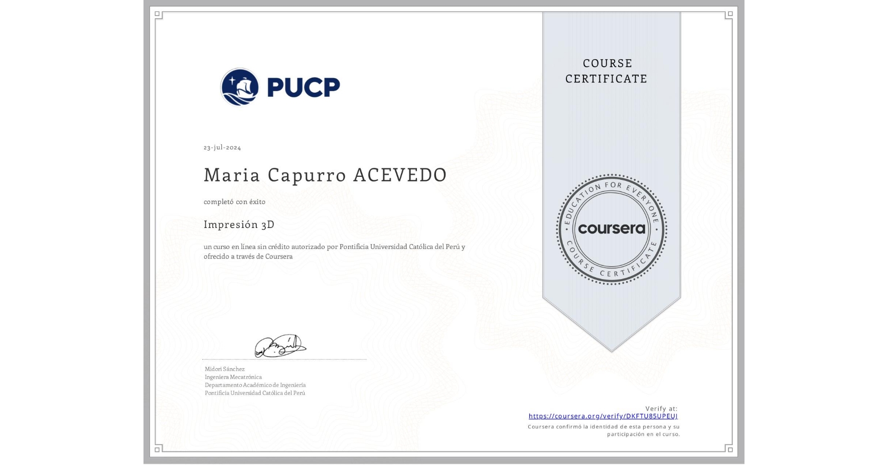 View certificate for Maria Capurro ACEVEDO, Impresión 3D, an online non-credit course authorized by Pontificia Universidad Católica del Perú and offered through Coursera