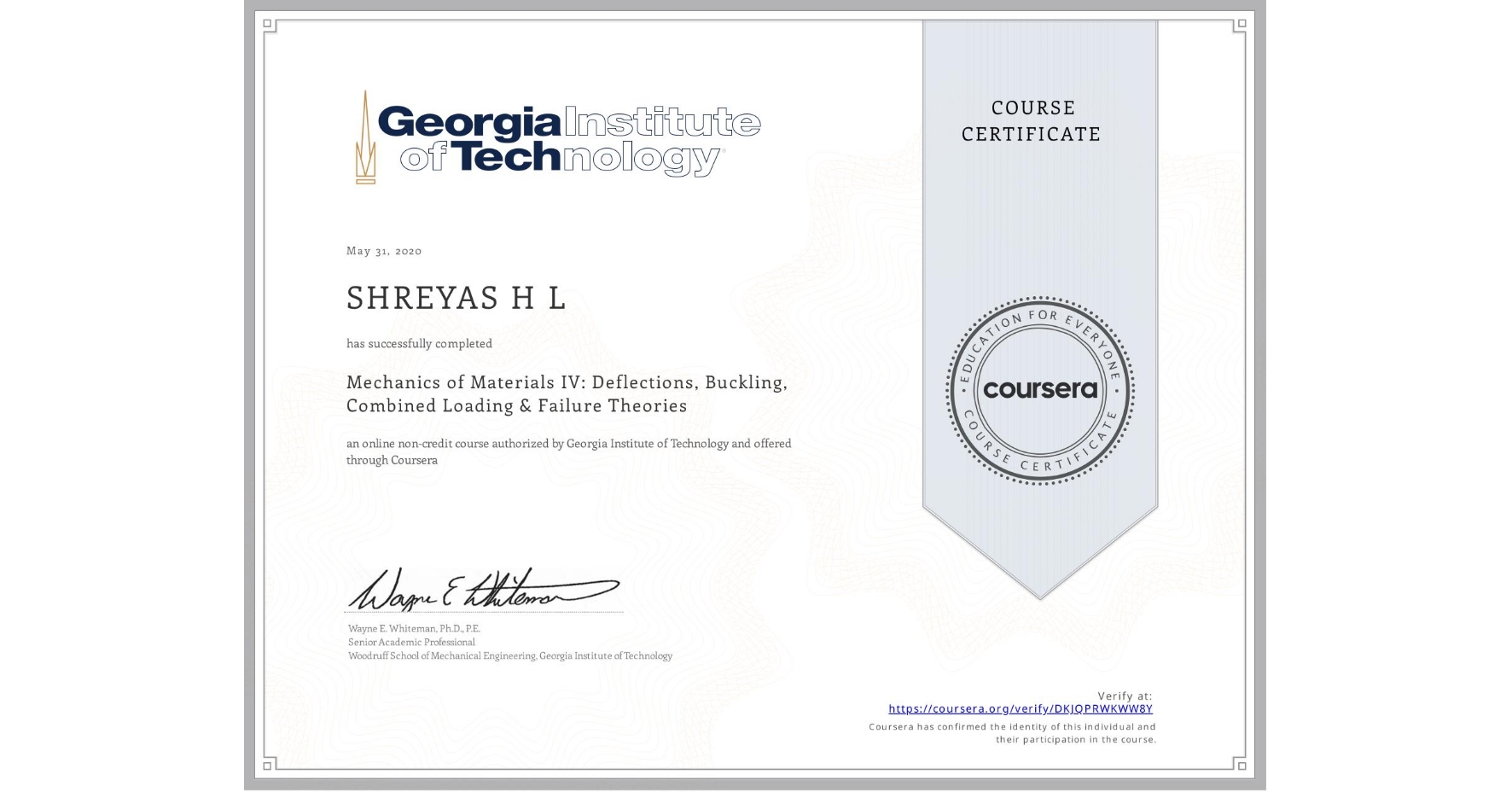 View certificate for SHREYAS H L, Mechanics of Materials IV: Deflections, Buckling, Combined Loading & Failure Theories, an online non-credit course authorized by Georgia Institute of Technology and offered through Coursera