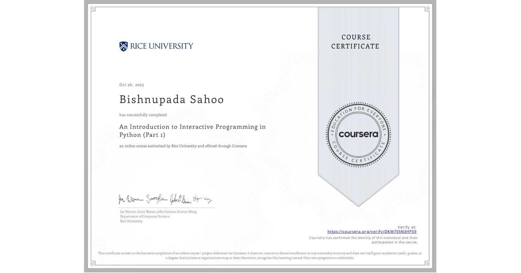 View certificate for Bishnupada Sahoo , An Introduction to Interactive Programming in Python (Part 1), an online non-credit course authorized by Rice University and offered through Coursera