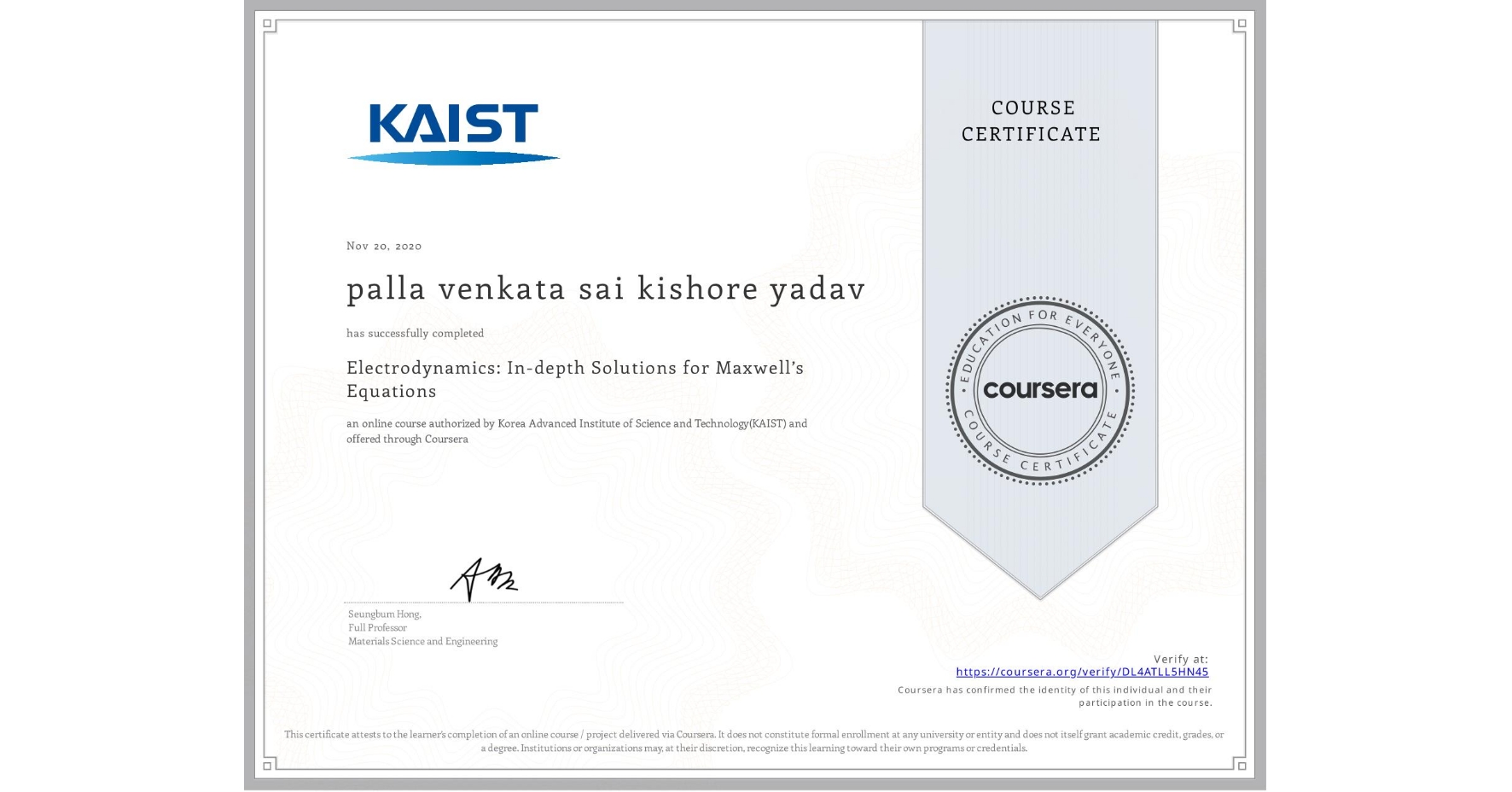 View certificate for palla venkata sai kishore yadav, Electrodynamics: In-depth Solutions for Maxwell’s Equations, an online non-credit course authorized by Korea Advanced Institute of Science and Technology(KAIST) and offered through Coursera