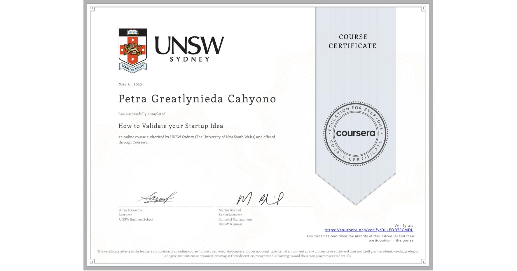 View certificate for Petra Greatlynieda Cahyono, How to Validate your Startup Idea, an online non-credit course authorized by UNSW Sydney (The University of New South Wales) and offered through Coursera