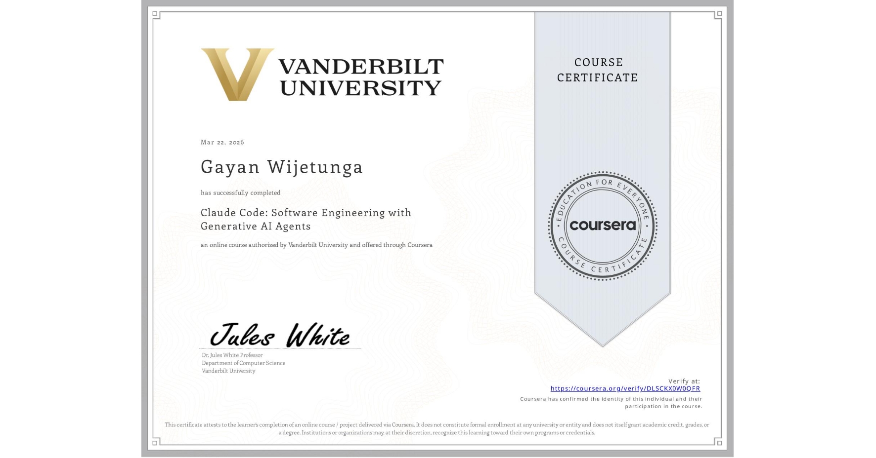 View certificate for Gayan Wijetunga, Claude Code: Software Engineering with Generative AI Agents, an online non-credit course authorized by Vanderbilt University and offered through Coursera