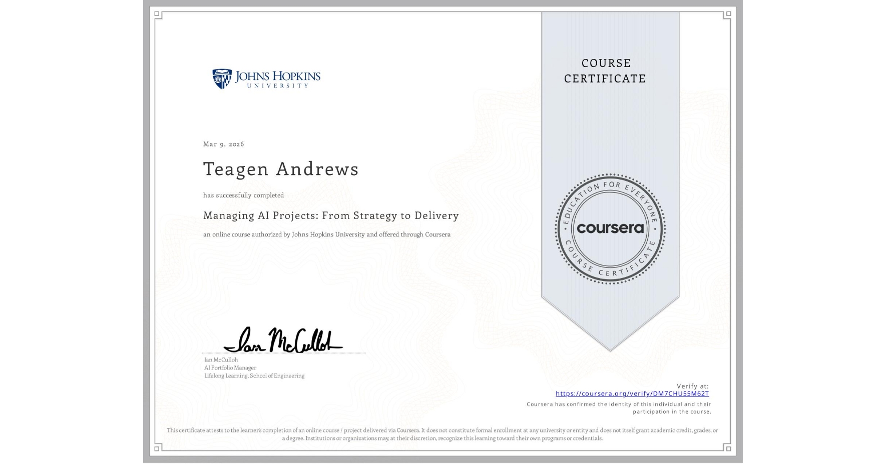 View certificate for Teagen Andrews, Managing AI Projects: From Strategy to Delivery, an online non-credit course authorized by Johns Hopkins University and offered through Coursera