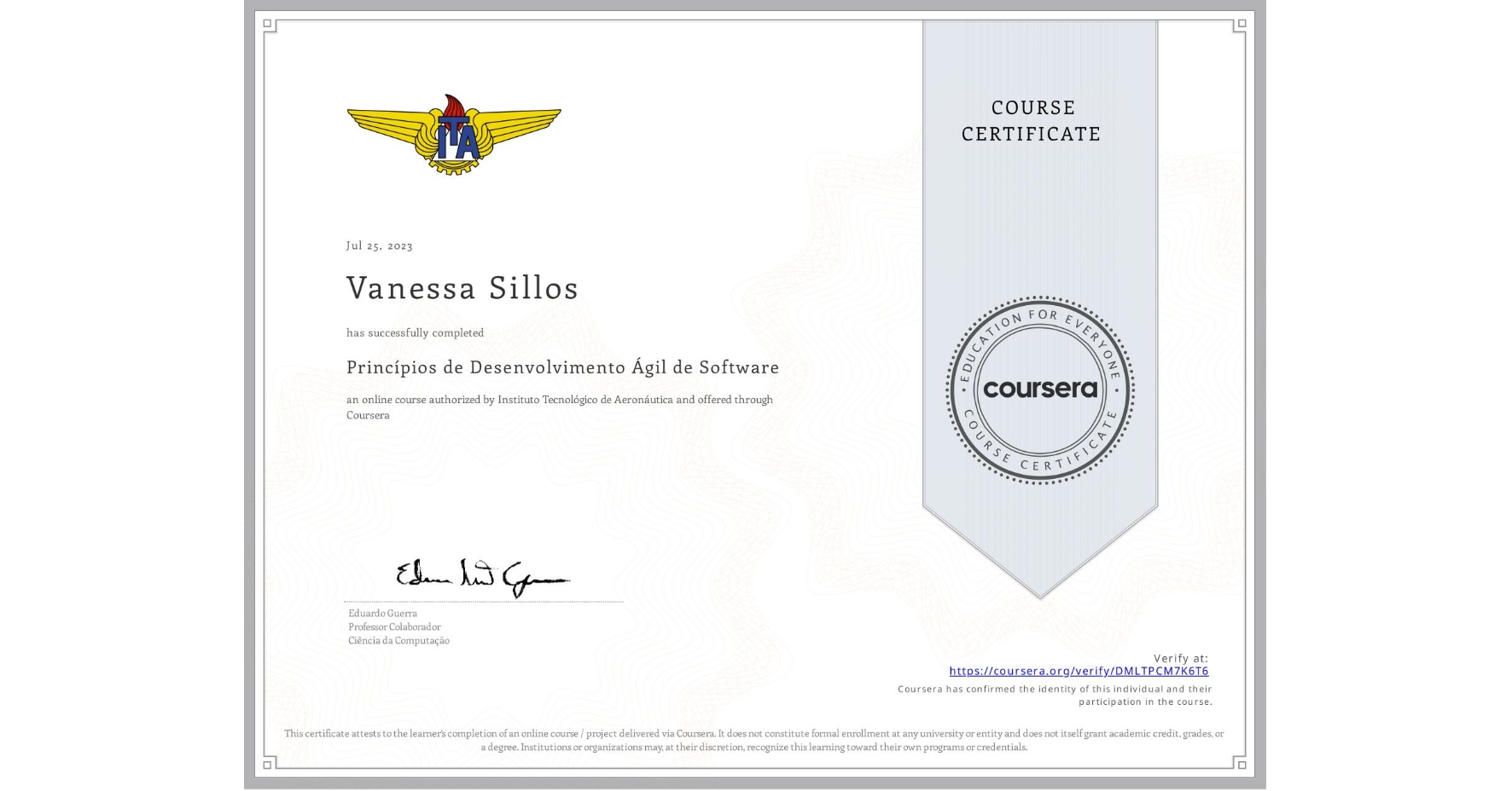 View certificate for Vanessa Sillos, Princípios de Desenvolvimento Ágil de Software, an online non-credit course authorized by Instituto Tecnológico de Aeronáutica and offered through Coursera