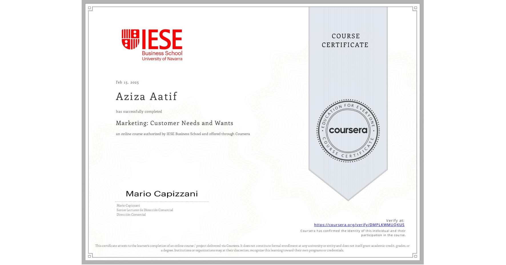 View certificate for Aziza Aatif, Marketing: Customer Needs and Wants, an online non-credit course authorized by IESE Business School and offered through Coursera