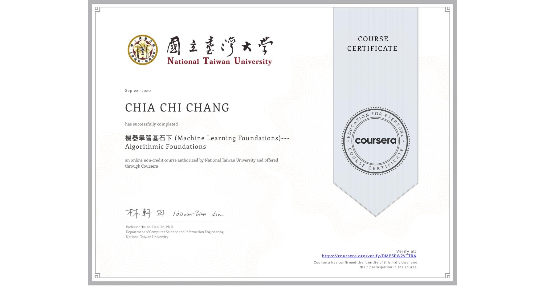 View certificate for CHIA CHI CHANG, 機器學習基石下 (Machine Learning Foundations)---Algorithmic Foundations, an online non-credit course authorized by National Taiwan University and offered through Coursera