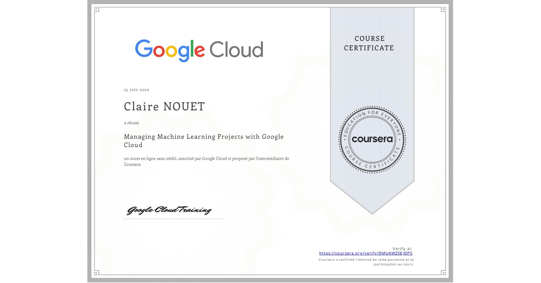 View certificate for Claire NOUET, Managing Machine Learning Projects with Google Cloud, an online non-credit course authorized by Google Cloud and offered through Coursera