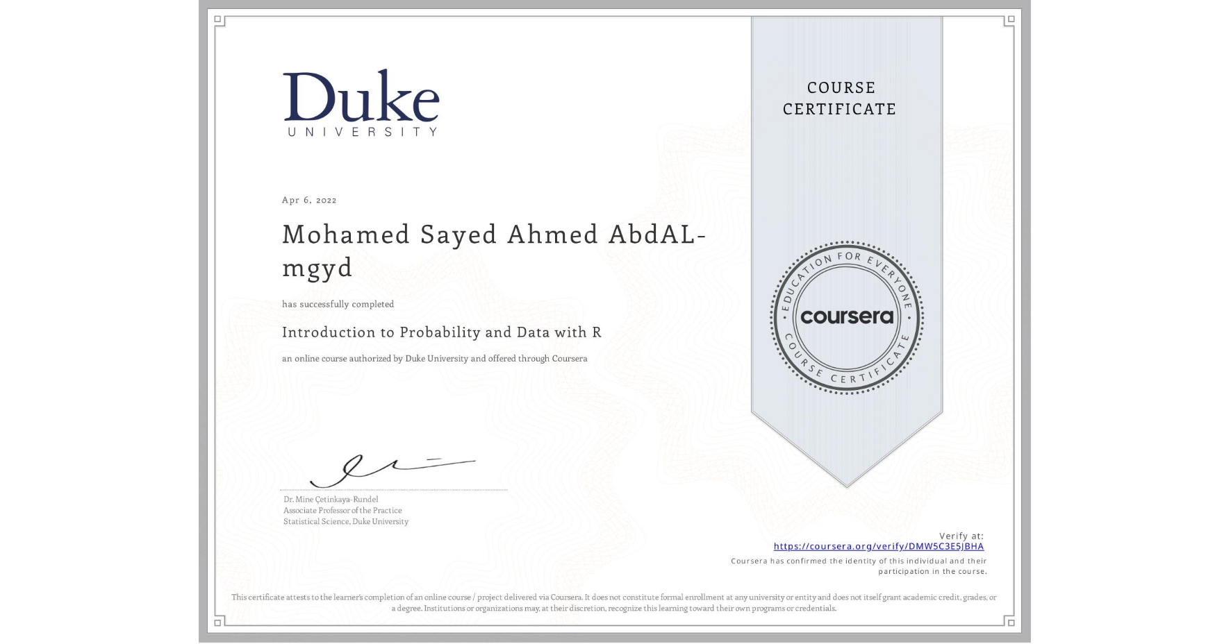 View certificate for Mohamed Sayed Ahmed AbdAL-mgyd, Introduction to Probability and Data with R, an online non-credit course authorized by Duke University and offered through Coursera