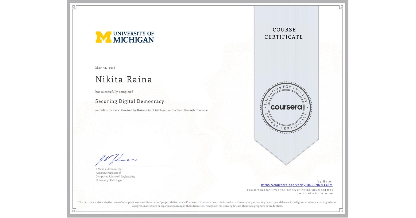 View certificate for Nikita Raina, Securing Digital Democracy, an online non-credit course authorized by University of Michigan and offered through Coursera