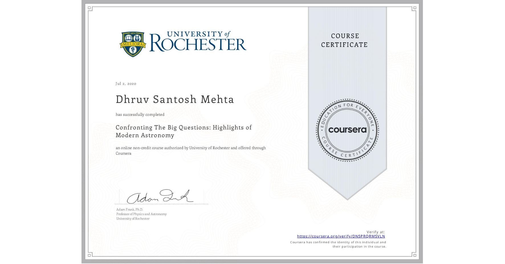 View certificate for Dhruv Santosh Mehta, Confronting The Big Questions: Highlights of Modern Astronomy, an online non-credit course authorized by University of Rochester and offered through Coursera