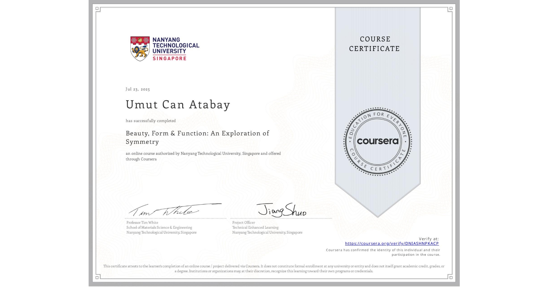 View certificate for Umut Can Atabay, Beauty, Form & Function: An Exploration of Symmetry, an online non-credit course authorized by Nanyang Technological University, Singapore and offered through Coursera