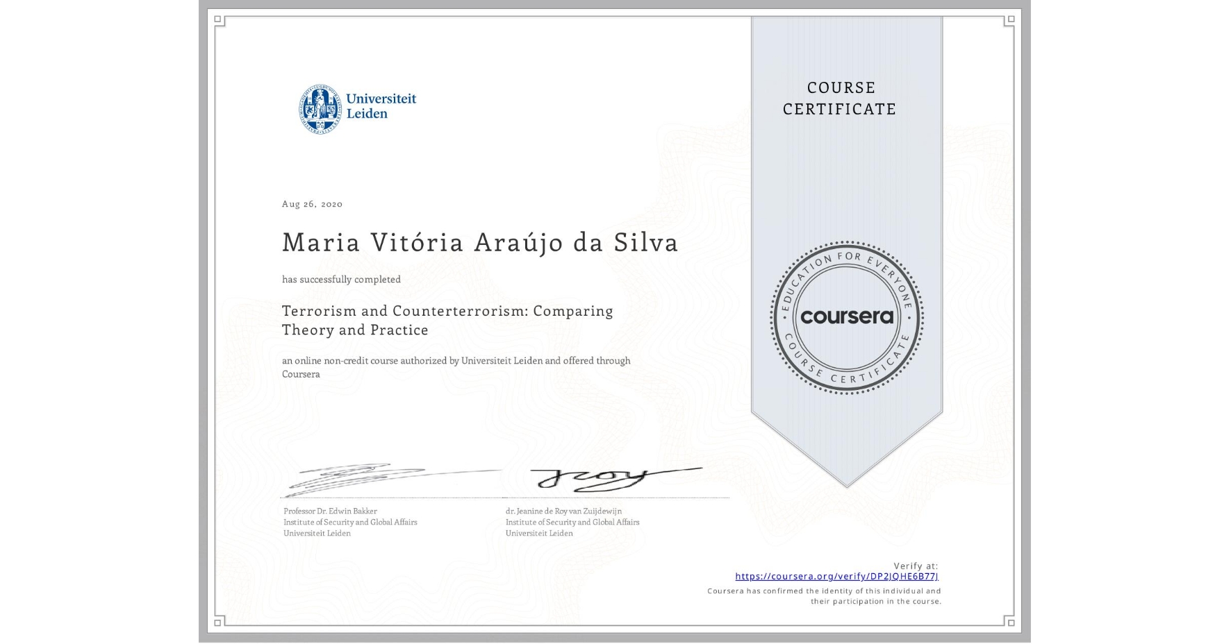 View certificate for Maria Vitória Araújo da Silva, Terrorism and Counterterrorism: Comparing Theory and Practice, an online non-credit course authorized by Universiteit Leiden and offered through Coursera