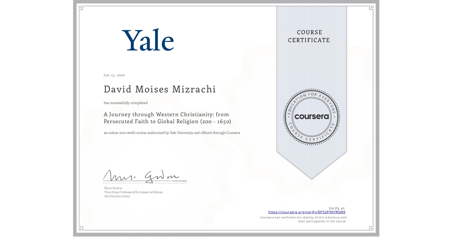 View certificate for David Moises Mizrachi, A Journey through Western Christianity: from Persecuted Faith to Global Religion (200 - 1650) , an online non-credit course authorized by Yale University and offered through Coursera