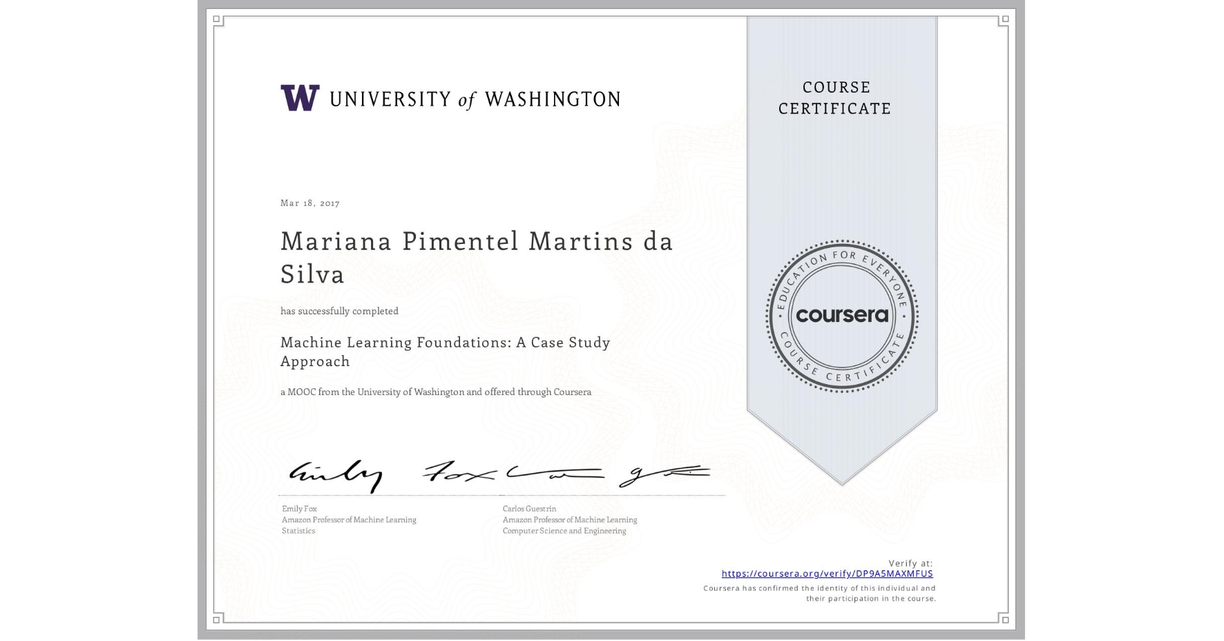 View certificate for Mariana Pimentel Martins da Silva, Machine Learning Foundations: A Case Study Approach, an online non-credit course authorized by University of Washington and offered through Coursera